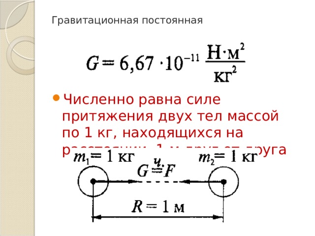  Гравитационная постоянная   Численно равна силе притяжения двух тел массой по 1 кг, находящихся на расстоянии 1 м друг от друга 