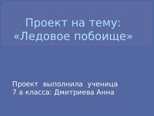 Проект на тему: «Ледовое побоище» Проект выполнила ученица 7 а класса: Дмитриева Анна 