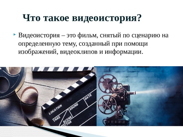 Что такое видеоистория? Видеоистория – это фильм, снятый по сценарию на определенную тему, созданный при помощи изображений, видеоклипов и информации. 