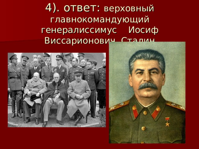 4). ответ: верховный главнокомандующий генералиссимус Иосиф Виссарионович Сталин 