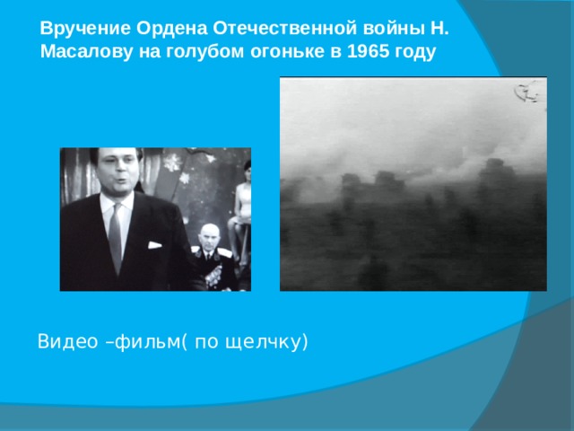 Вручение Ордена Отечественной войны Н. Масалову на голубом огоньке в 1965 году Видео –фильм( по щелчку) 