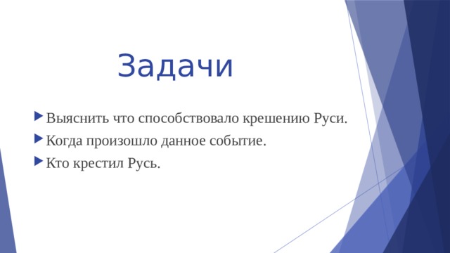 Задачи  Выяснить что способствовало крешению Руси. Когда произошло данное событие. Кто крестил Русь. 