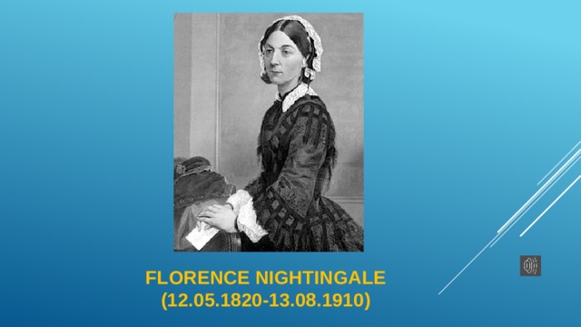 FlORENCE Nightingale  (12.05.1820-13.08.1910) 