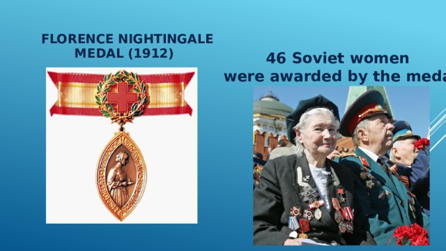   Florence Nightingale Medal (1912) 46 Soviet women were awarded by the medal 