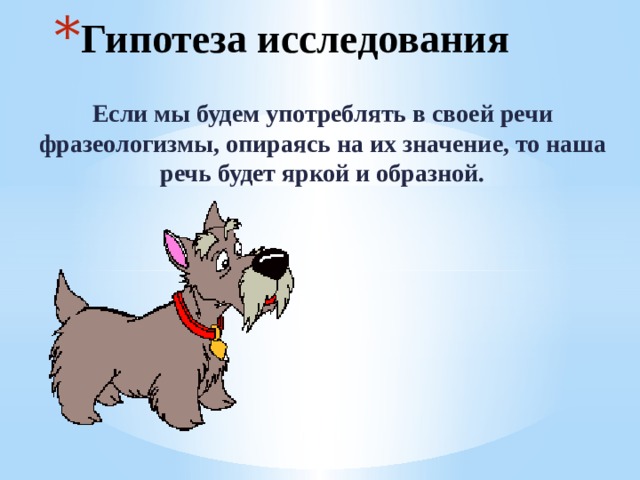 Гипотеза исследования Если мы будем употреблять в своей речи фразеологизмы, опираясь на их значение, то наша речь будет яркой и образной. 