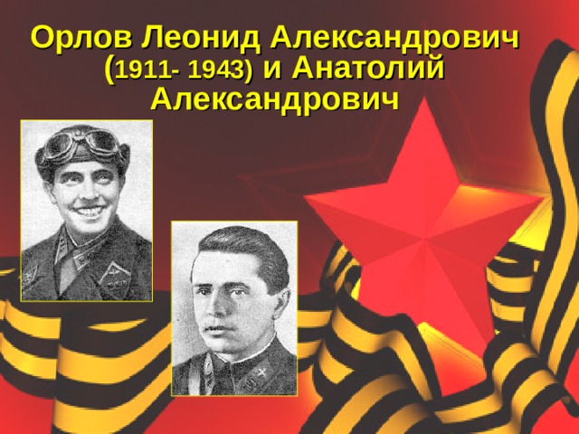 Орлов Леонид Александрович ( 1911- 1943) и Анатолий Александрович 