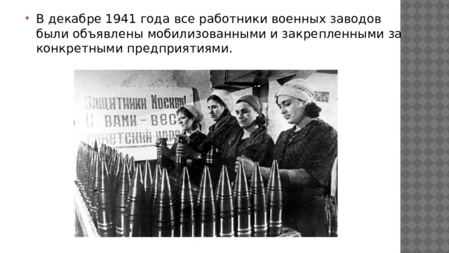 В декабре 1941 года все работники военных заводов были объявлены мобилизованными и закрепленными за конкретными предприятиями. 