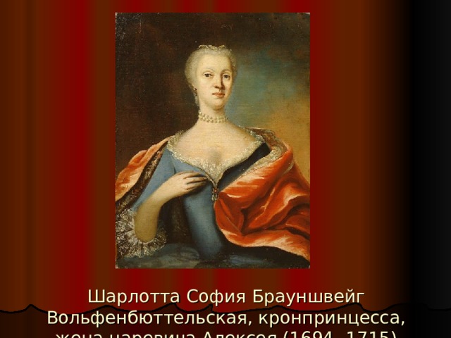 Шарлотта София Брауншвейг Вольфенбюттельская, кронпринцесса, жена царевича Алексея (1694 -1715) 