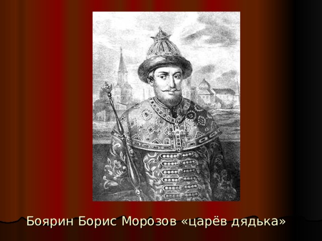 Боярин Борис Морозов «царёв дядька» 