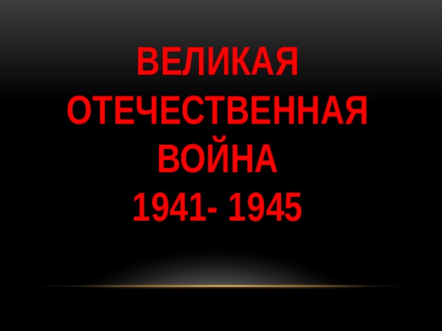 Великая Отечественная война  1941- 1945 
