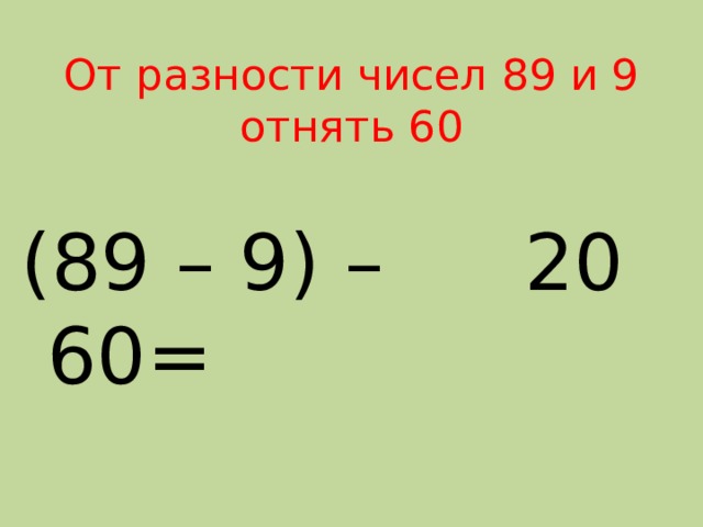 От разности чисел 89 и 9  отнять 60 20 (89 – 9) – 60= 