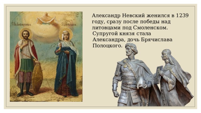 Александр Невский женился в 1239 году, сразу после победы над литовцами под Смоленском. Супругой князя стала Александра, дочь Брячислава Полоцкого. 