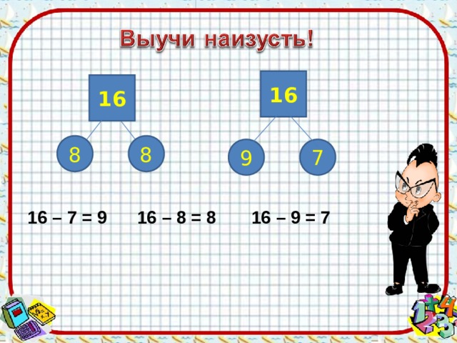 16 16 8 8 7 9 1 6  – 7 = 9 1 6  – 8 = 8  16 – 9 = 7   