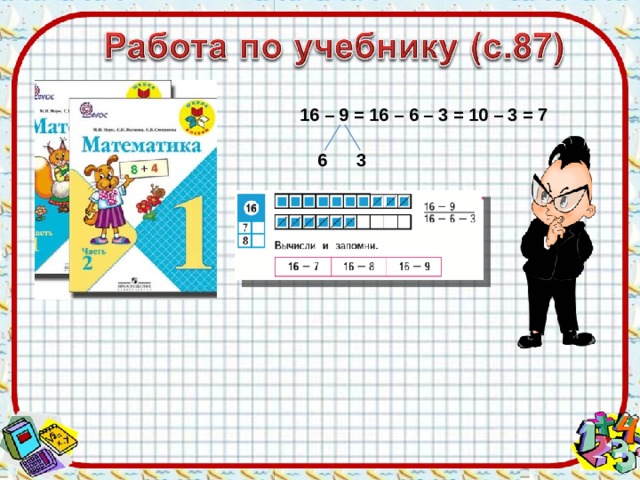 1 6 – 9 = 16 – 6 – 3 = 10 – 3 = 7   6 3 