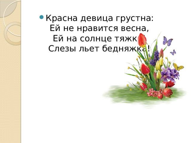 Красна девица грустна:  Ей не нравится весна,  Ей на солнце тяжко!  Слезы льет бедняжка! 