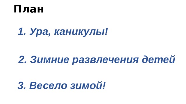 План 1. Ура, каникулы! 2. Зимние развлечения детей 3. Весело зимой! 