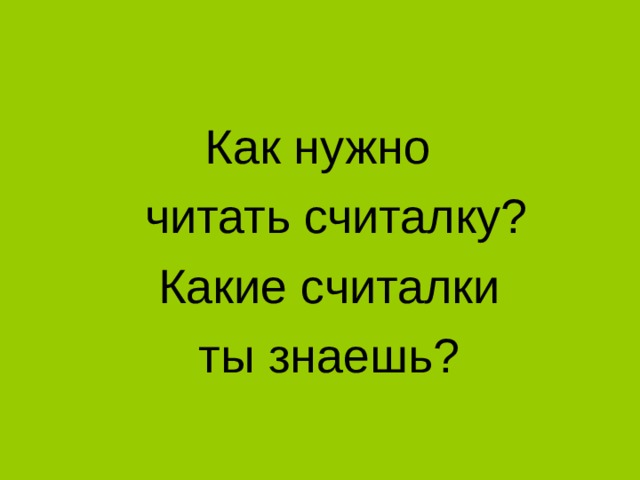  Как нужно  читать считалку?  Какие считалки  ты знаешь? 