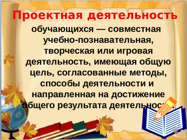 Проектная деятельность  обучающихся — совместная учебно-познавательная, творческая или игровая деятельность, имеющая общую цель, согласованные методы, способы деятельности и направленная на достижение общего результата деятельности.  