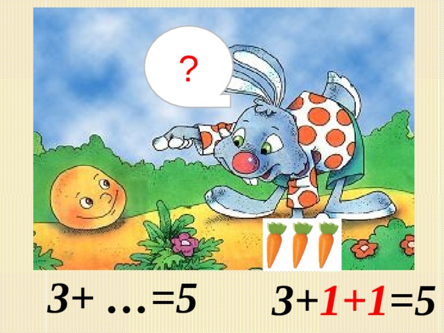?     3+ 1+1 =5   3+ …=5  