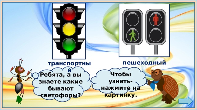 пешеходный транспортный Чтобы узнать- нажмите на картинку. Ребята, а вы знаете какие бывают светофоры?   