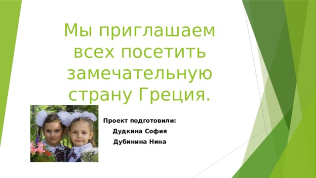 Мы приглашаем всех посетить замечательную страну Греция.  Проект подготовили: Дудкина София Дубинина Нина 