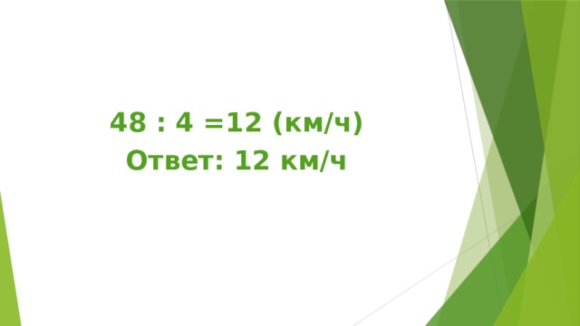 48 : 4 =12 (км/ч) Ответ: 12 км/ч 