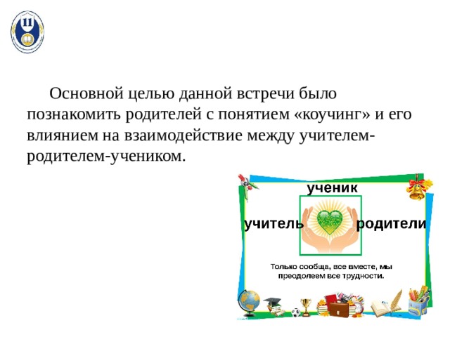  Основной целью данной встречи было познакомить родителей с понятием «коучинг» и его влиянием на взаимодействие между учителем-родителем-учеником. 