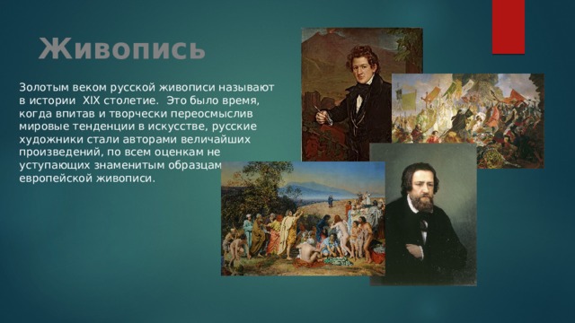 Золотым веком русской живописи называют в истории XIX столетие. Это было время, когда впитав и творчески переосмыслив мировые тенденции в искусстве, русские художники стали авторами величайших произведений, по всем оценкам не уступающих знаменитым образцам европейской живописи. Живопись 