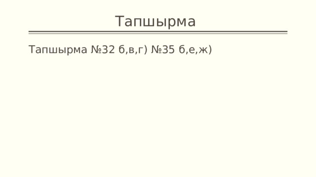 Тапшырма Тапшырма №32 б,в,г) №35 б,е,ж) 