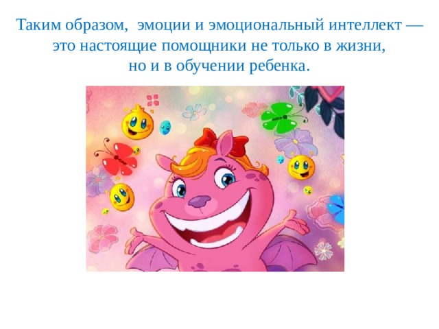 Таким образом,  эмоции и эмоциональный интеллект — это настоящие помощники не только в жизни, но и в обучении ребенка. 5 