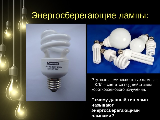 Энергосберегающие лампы: Ртутные люминесцентные лампы - КЛЛ – светятся под действием коротковолнового излучения.  Почему данный тип ламп называют энергосберегающими лампами? 