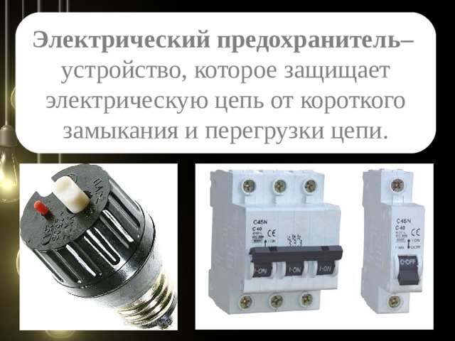 Электрический предохранитель– устройство, которое защищает электрическую цепь от короткого замыкания и перегрузки цепи. 