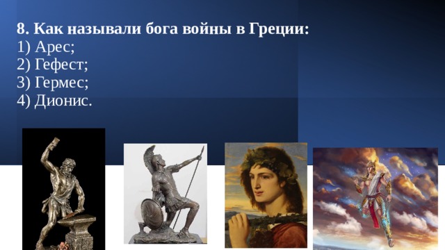 8. Как называли бога войны в Греции:  1) Арес;  2) Гефест;  3) Гермес;  4) Дионис.   