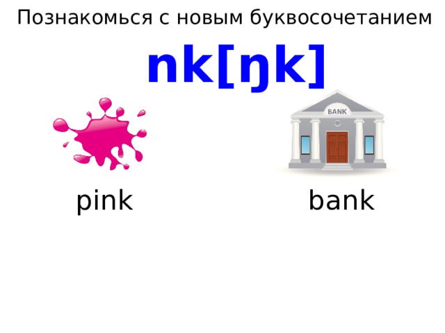 Познакомься с новым буквосочетанием nk [ŋk] pink bank 