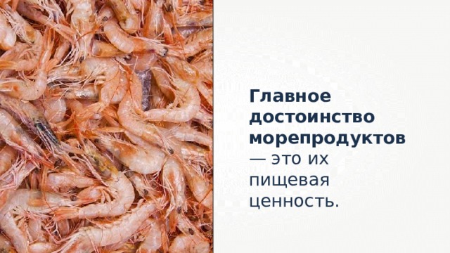 Главное достоинство морепродуктов — это их пищевая ценность. 
