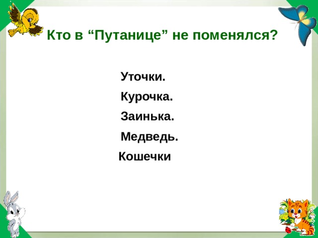 Кто в “Путанице” не поменялся? Уточки. Курочка. Медведь. Уточки. Курочка. Медведь. Кошечки Заинька. Заинька. 