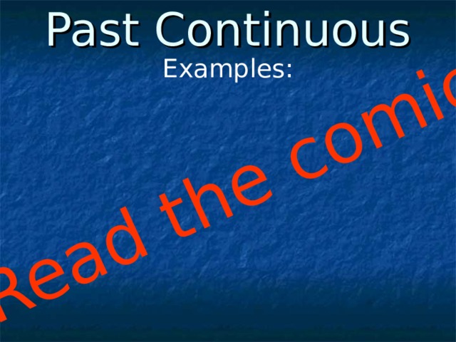Past Continuous Read the comic Examples: 