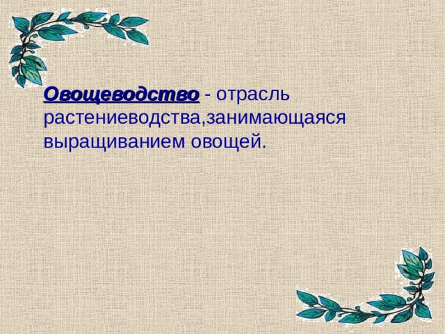  Овощеводство - отрасль растениеводства,занимающаяся выращиванием овощей. 