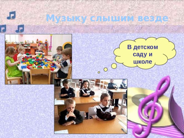 Музыку слышим везде В детском саду и школе 