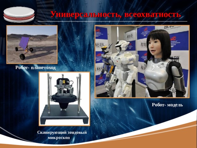 Универсальность, всеохватность Робот- планетоход Робот- модель Сканирующий зондовый  микроскоп 