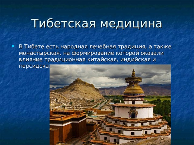 Тибетская медицина В Тибете есть народная лечебная традиция, а также монастырская, на формирование которой оказали влияние традиционная китайская, индийская и персидская медицина. 