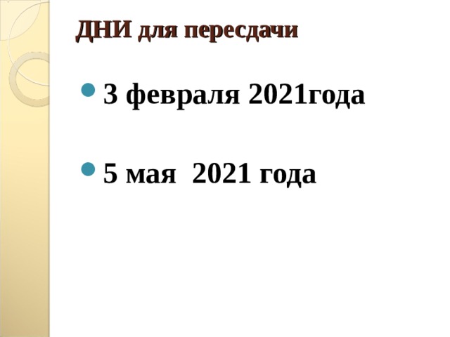 ДНИ для пересдачи   3 февраля 2021года  5 мая 2021 года 