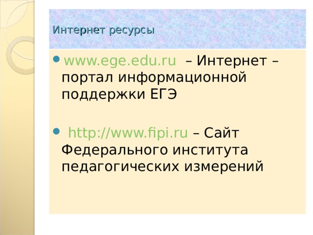 Интернет ресурсы www.ege.edu.ru – Интернет – портал информационной поддержки ЕГЭ  http://www.fipi.ru  – Сайт Федерального института педагогических измерений 