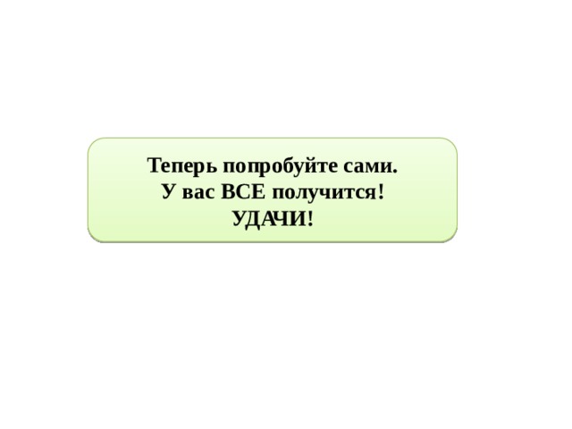 Теперь попробуйте сами. У вас ВСЕ получится! УДАЧИ! 