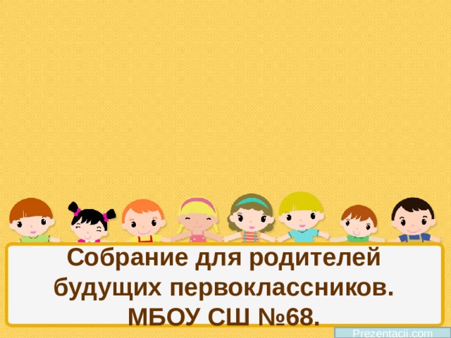 Собрание для родителей будущих первоклассников.  МБОУ СШ №68. Prezentacii.com 