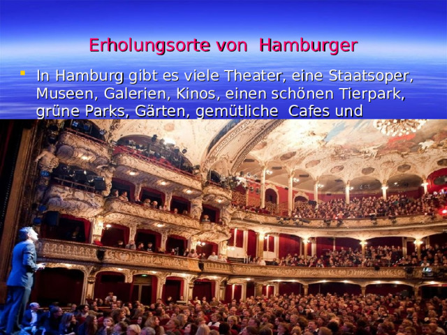 Erholungsorte von Hamburger In Hamburg gibt es viele Theater, eine Staatsoper, Museen, Galerien, Kinos, einen schönen Tierpark, grüne Parks, Gärten, gemütliche Cafes und Restaurants. 