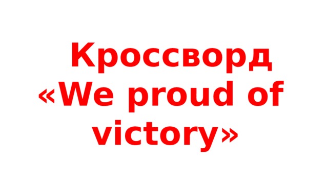  Кроссворд  « We proud of victory » 