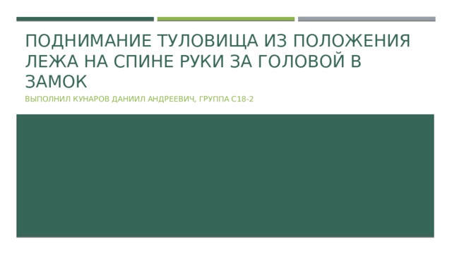 поднимание туловища из положения лежа на спине руки за головой в замок Выполнил кунаров даниил андреевич, группа с18-2 