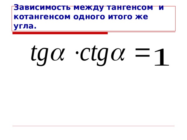 Зависимость между тангенсом и котангенсом одного итого же угла. 