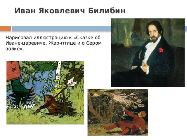 Иван Яковлевич Билибин   Нарисовал иллюстрацию к «Сказке об Иване-царевиче, Жар-птице и о Сером волке».  